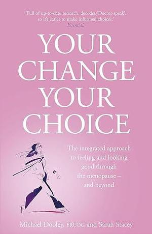 Your Change, Your Choice: The Integrated Guide to Looking and Feeling Good Through the Menopause - and Beyond by Sarah Stacey, Michael M. Dooley