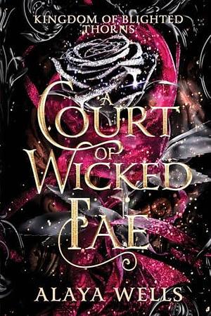 A Court of Wicked Fae: A Steamy Romantic Fantasy by Alaya Wells, Alaya Wells