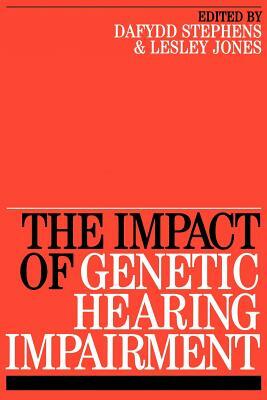 Impact of Genetic Hearing Impairment by Dafydd Stephens, Lesley Jones