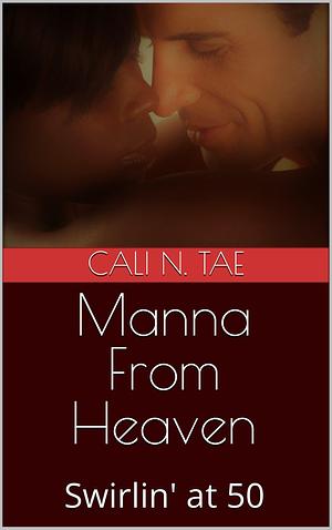 Manna From Heaven: Swirlin' at 50 (Mature Mates by Tammy Steward, Cali N. Tae, Cali N. Tae