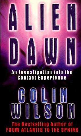 Alien Dawn: An Investigation into the Contact Experience by Colin Wilson, Colin Wilson