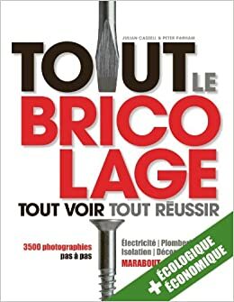 Tout Le Bricolage: Toutes Les Instructions En Photos Pas � Pas Pour Un R�sultat Garanti ! by Peter Parham, Julian Cassel