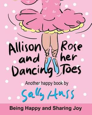 Allison Rose and Her Dancing Toes: (a Happy Multicultural Book) by Sally Huss