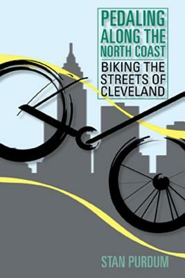 Pedaling Along the North Coast: Biking the Streets of Cleveland by Murray Fishel, Stan Purdum