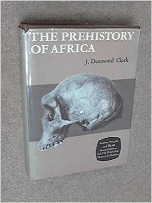 The Prehistory of Africa (Ancient Peoples & Places) by J. Desmond Clark