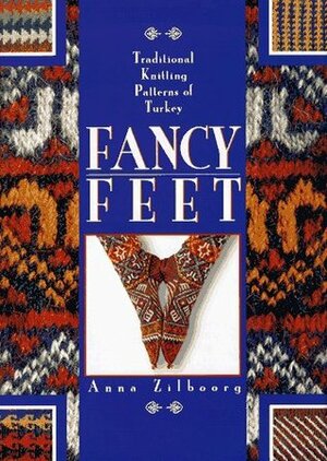 Fancy Feet: Traditional Knitting Patterns of Turkey by Anna Zilboorg