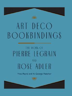 Art Deco Bookbindings: The Work of Pierre Legrain and Rose Adler by George Fletcher, Yves Peyre