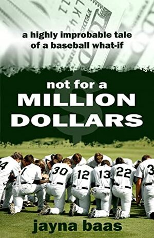 Not for a Million Dollars: A Highly Improbable Tale of a Baseball What-If by Jayna Baas