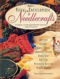 Rodale's Visual Encyclopedia of Needlecrafts: Unique Look-And-Stitch Lessons and Projects by Carolyn Christmas