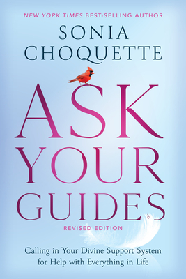 Ask Your Guides: Calling in Your Divine Support System for Help with Everything in Life, Revised Edition by Sonia Choquette