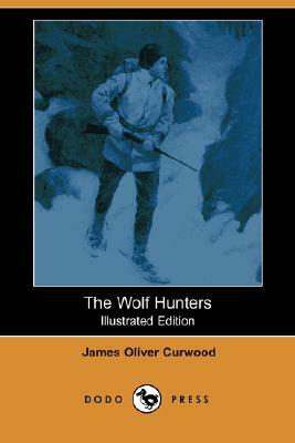 The Wolf Hunters by James Oliver Curwood