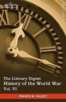 The Literary Digest History of the World War, Vol. VI (in Ten Volumes, Illustrated): Compiled from Original and Contemporary Sources: American, Britis by Francis W. Halsey