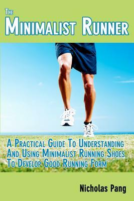 The Minimalist Runner: Transitioning From Traditional Running Shoes To Minimalist Running Shoes by Nicholas Pang