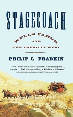 Stagecoach: Wells Fargo and the American West by Philip L. Fradkin