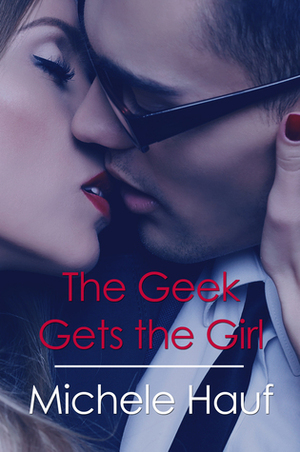 The Geek Gets The Girl by Michele Hauf