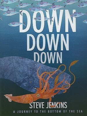 Down, Down, Down: A Journey to the Bottom of the Sea by Steve Jenkins