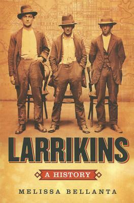Larrikins: A History by Melissa Bellanta