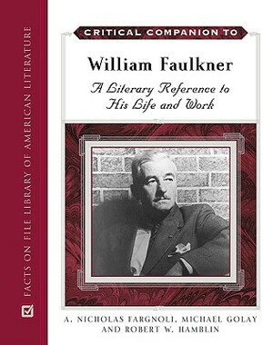 Critical Companion to William Faulkner: A Literary Reference to His Life and Work by Robert W. Hamblin, A. Nicholas Fargnoli, Michael Golay
