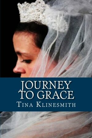 Journey to Grace by Tina Klinesmith, T.J. Kline