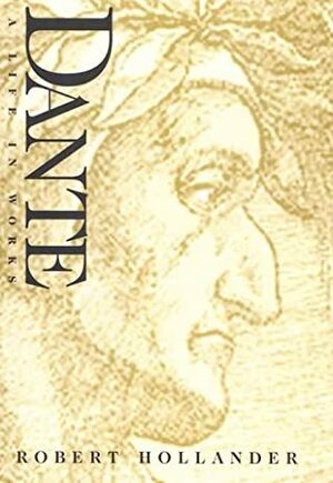 Dante: A Life in Works by Robert Hollander