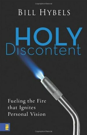 Holy Discontent: Fueling the Fire That Ignites Personal Vision by Bill Hybels