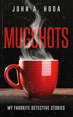 Mugshots: My Favorite Detective Stories by John A. Hoda