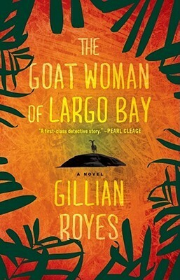 The Goat Woman of Largo Bay: A Novel by Gillian Royes