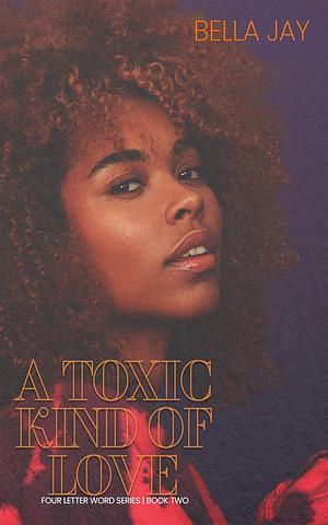 A Toxic Kind of Love by Bella Jay