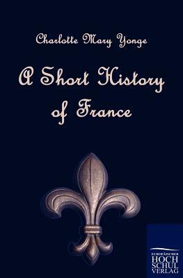 A Short History of France by Charlotte Mary Yonge