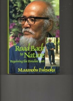 The Road Back to Nature: Regaining the Paradise Lost by Frederic P. Metreaud, Masanobu Fukuoka