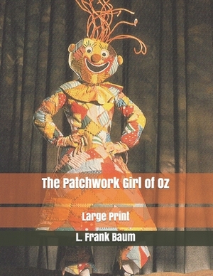 The Patchwork Girl of Oz: Large Print by L. Frank Baum