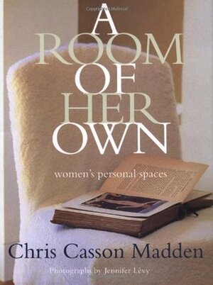 A Room of Her Own: Women's Personal Spaces by Chris Casson Madden, Barbara Bullock, Jennifer Levy