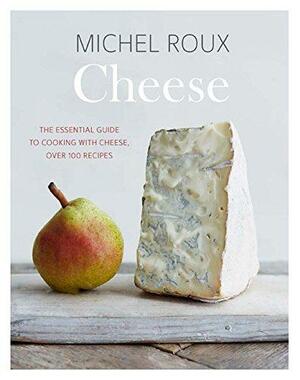 Cheese: The essential guide to cooking with cheese, over 100 recipes by Michel Roux, Lisa Linder