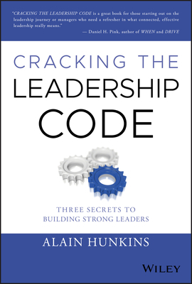 Cracking the Leadership Code: Three Secrets to Building Strong Leaders by Alain Hunkins