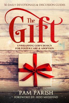 The Gift: Unwrapping God's Design for Foster Care & Adoption by Pam Parish