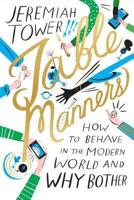 Table Manners: How to Behave in the Modern World and Why Bother by Jeremiah Tower