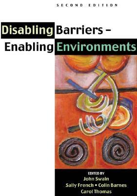 Disabling BarriersEnabling Environments by Colin Barnes, Sally French, John Swain, Carol Thomas