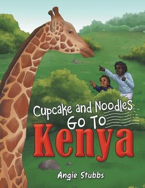 Cupcake and Noodles Go to Kenya by Angie Stubbs