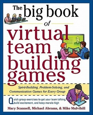 The Big Book of Virtual Team-Building Games: Quick, Effective Activities to Build Communication, Trust, and Collaboration from Anywhere! by Mary Scannell, Michael Abrams, Mike Mulvihill