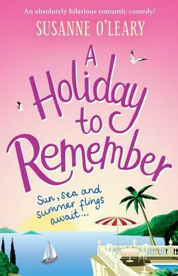 A Holiday to Remember: An Absolutely Hilarious Romantic Comedy Set Under the Italian Sun by Susanne O'Leary