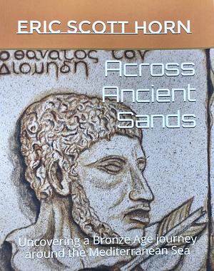Across Ancient Sands: Uncovering a Bronze Age journey around the Mediterranean Sea by Eric Horn