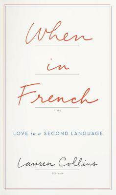 When in French: Love in a Second Language by Lauren Collins