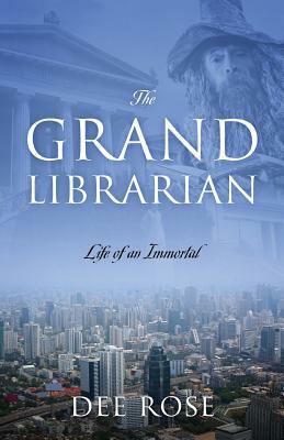 The Grand Librarian: Life of an Immortal by Dee Rose