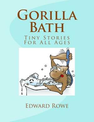 Gorilla Bath: Tiny Stories For All Ages by Edward Rowe