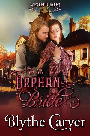 An Orphan Bride: A Clean Western Bride Romance by Blythe Carver