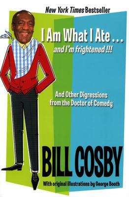 I Am What I Ate...and I'm Frightened!!!: And Other Digressions from the Doctor of Comedy by Bill Cosby