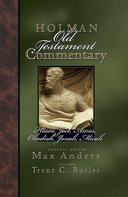 Holman Old Testament Commentary - Hosea, Joel, Amos, Obadiah, Jonah, Micah by Trent Butler