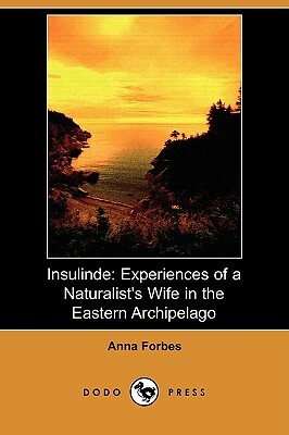 Insulinde: Experiences of a Naturalist's Wife in the Eastern Archipelago (Dodo Press) by Anna Forbes