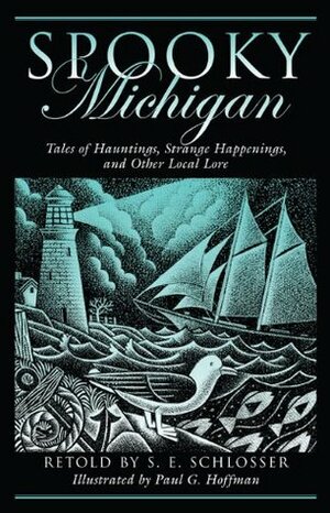 Spooky Michigan: Tales of Hauntings, Strange Happenings, and Other Local Lore by Paul G. Hoffman, S.E. Schlosser