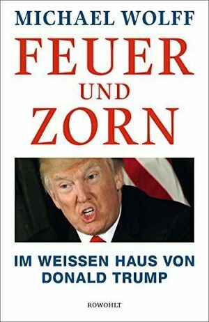 Feuer und Zorn: Im Weißen Haus von Donald Trump by Michael Wolff